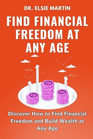 find financial freedom at any age discover how to find financial freedom and build wealth at any age 1st