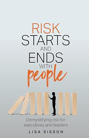 risk starts and ends with people demystifying risk for executives and leaders 1st edition lisa sisson