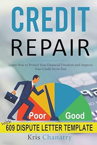 credit repair learn how to protect your financial freedom and improve your credit score fast 1st edition kris