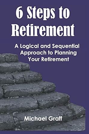 6 steps to retirement a logical and sequential approach to planning your retirement 1st edition michael graff