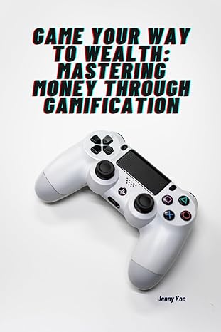 game your way to wealth mastering money through gamification level up your finances and unlock financial