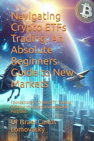 navigating crypto etfs trading an absolute beginners guide to new markets foundations of crypto etf trading