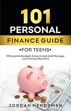 101 personal finance guide for teens 101 ways to budget save invest and manage your money like a pro 1st