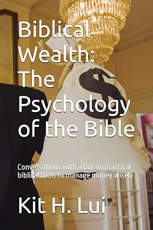 biblical wealth the psychology of the bible conversations with a bot on practical biblical tools to manage