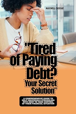 tired of paying debt your secret solution 1st edition maxwell okegbe b0csknkd1k, 979-8876436207