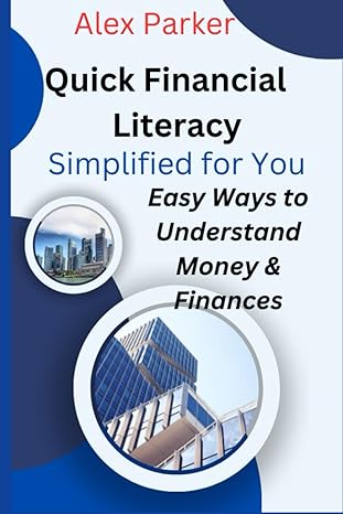 quick financial literacy simplified for you easy ways to understand money and finances 1st edition alex