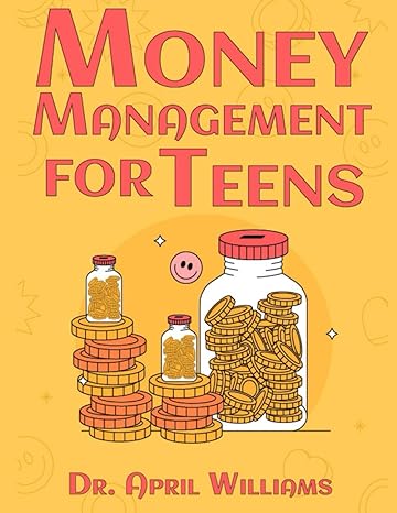 money management for teens 1st edition dr april d williams b0cxlwl88x, 979-8884239470