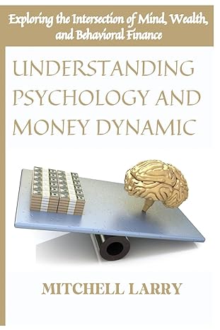 understanding psychology and money dynamics exploring the intersection of mind wealth and behavioral finance