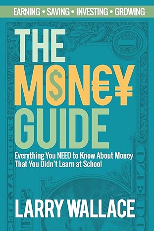 the money guide everything you need to know about money that you didnt learn at school 1st edition larry