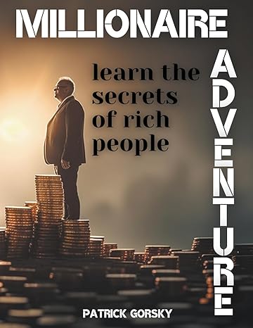 millionaire adventure learn the secrets of rich people 1st edition patrick gorsky b0cphgdmqb, 979-8223541325