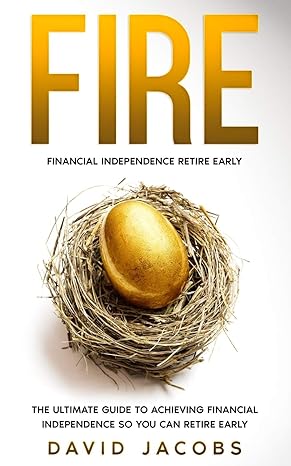 fire financial independence retire early the ultimate guide to achieving financial independence so you can