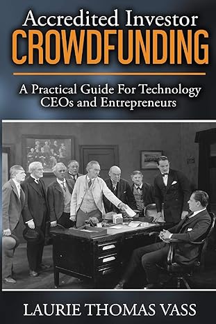 accredited investor crowdfunding a practical guide for technology ceos and entrepreneurs 3rd edition laurie