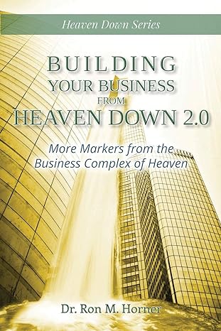 building your business from heaven down 2 0 more markers from the business complex of heaven 1st edition dr
