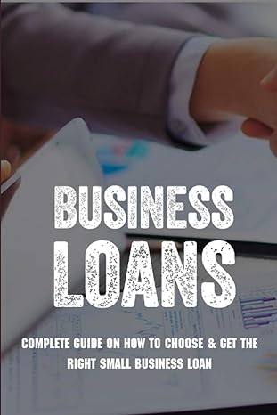 business loans complete guide on how to choose and get the right small business loan business loan book 1st