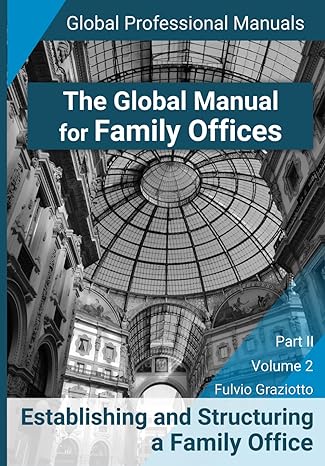the global manual for family offices volume 2 establishing and structuring a family office part ii volume 2