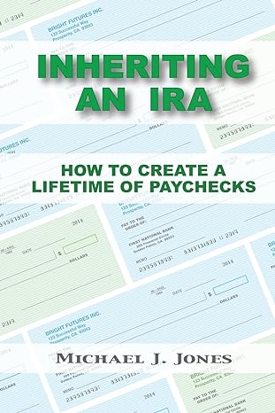 inheriting an ira how to create a lifetime of paychecks 1st edition michael j jones 0990349004, 978-0990349006