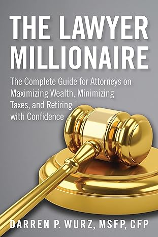 the lawyer millionaire the complete guide for attorneys on maximizing wealth minimizing taxes and retiring