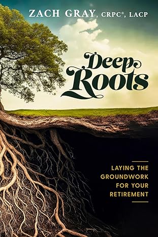 deep roots laying the groundwork for your retirement 1st edition zachary gray b0cmx2q1z1, 979-8866155606