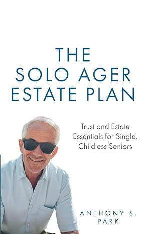 the solo ager estate plan trust and estate essentials for single childless seniors 1st edition anthony s park