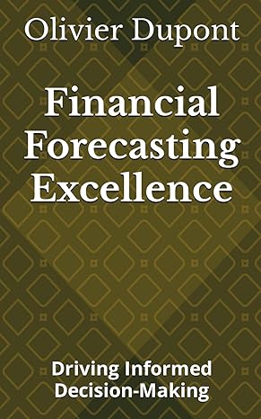 financial forecasting excellence driving informed decision making 1st edition olivier dupont b0cwr73zn6,