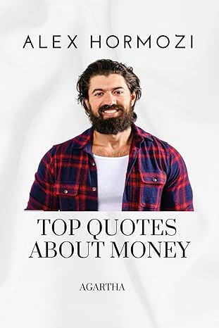 alex hormozi top quotes about money 1st edition agartha labs b0cjxcnxg9, 979-8862709001