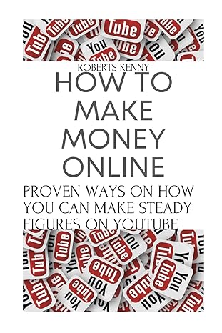 how to make money online proven ways on how you can make steady figures on youtube 1st edition roberts kenny