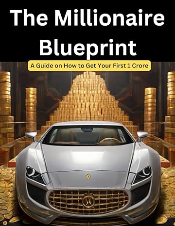 the millionaire blueprint a guide on how to get your first 1 crore 1st edition swati bisht b0ctgnqy8k,