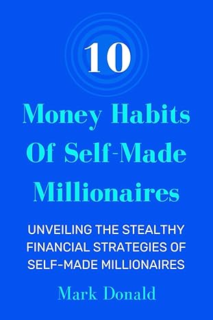 10 money habits of self made millionaires unveiling the stealthy financial strategies of self made