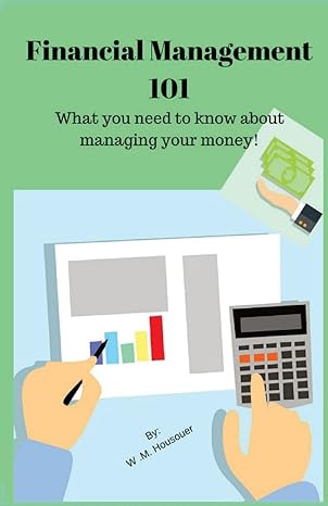 financial management 101 what you need to know about managing your money 1st edition w m housouer 1386816582,