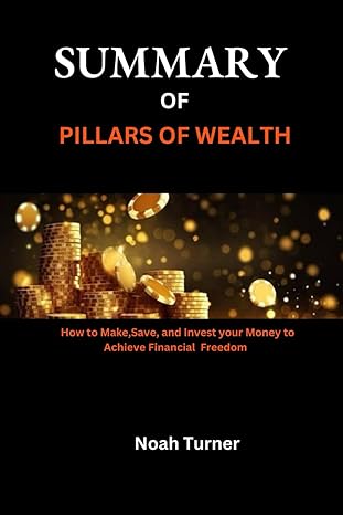 summary of pillars of wealth how to make save and invest your money to achieve financial freedom by david m