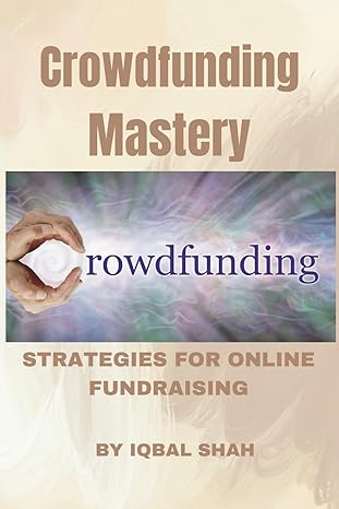 crowdfunding mastery strategies for online fundraising 1st edition iqbal shah b0cm1r551l, 979-8865393733