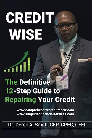 credit wise the definitive 12 step guide to repairing your credit 1st edition dr derek a smith b08kg1ccjq,