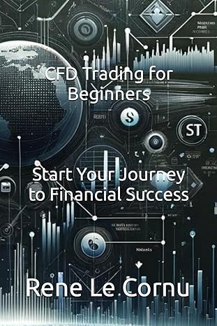 cfd trading for beginners start your journey to financial success 1st edition mr rene le cornu b0cw1z672m,