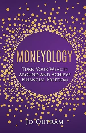 moneyology turn your wealth around and achieve financial freedom 1st edition jo outram 0645067350,