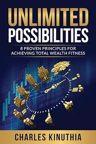 unlimited possibilities 8 proven principles for achieving total wealth fitness 1st edition charles kinuthia