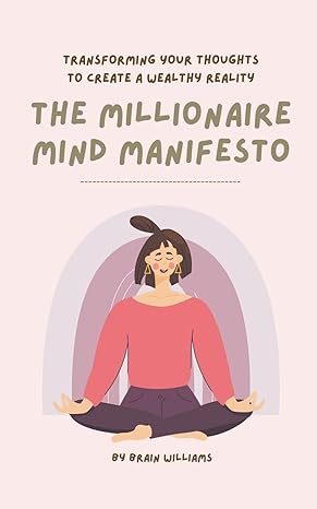 the millionaire mind manifesto transforming your thoughts to create a wealthy reality 1st edition brain