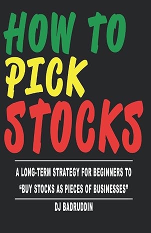 how to pick stocks a long term strategy for beginners to buy stocks as pieces of businesses 1st edition dj