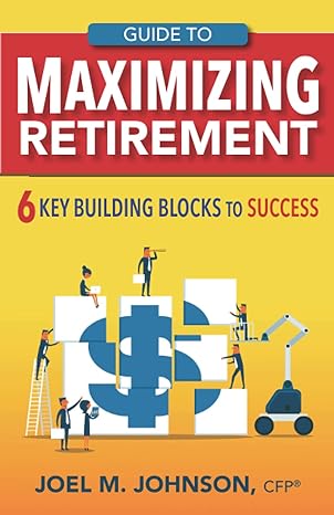guide to maximizing retirement 6 key building blocks to success 1st edition joel m johnson 1633854256,