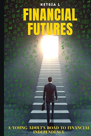 financial futures a young adults road to financial independence 1st edition ketsia l b0ctylmrnp,