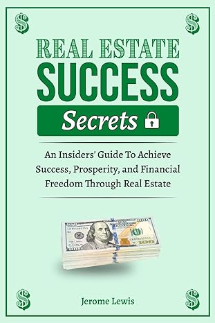 real estate success secrets the insiders guide to achieve success prosperity and financial freedom through