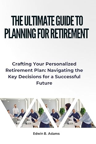 the ultimate guide to planning for retirement crafting your personalized retirement plan navigating the key