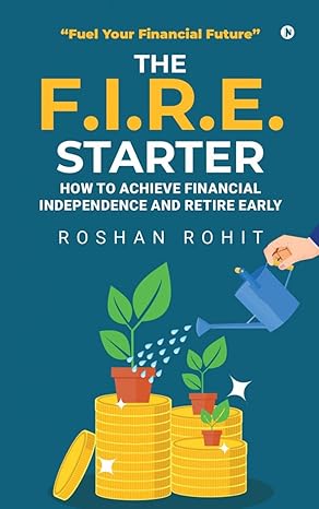 the f i r e starter how to achieve financial independence and retire early fuel your financial future 1st