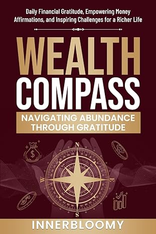 wealth compass navigating abundance through gratitude daily financial gratitude empowering money affirmations