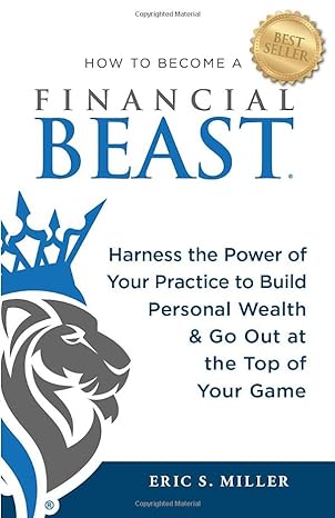 how to become a financial beast harness the power of your practice to build personal wealth and go out at the