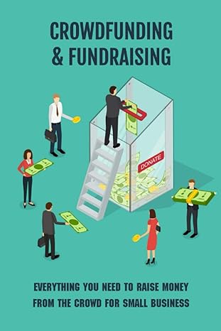 crowdfunding and fundraising everything you need to raise money from the crowd for small business