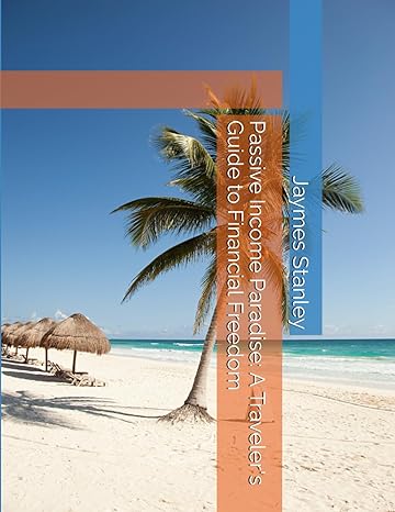 passive income paradise a travelers guide to financial freedom 1st edition dr jaymes stanley b0cq8rcltm,