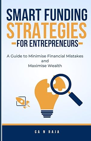 Smart Funding Strategies For Entrepreneurs A Guide To Minimise Financial Mistakes And Maximise Wealth