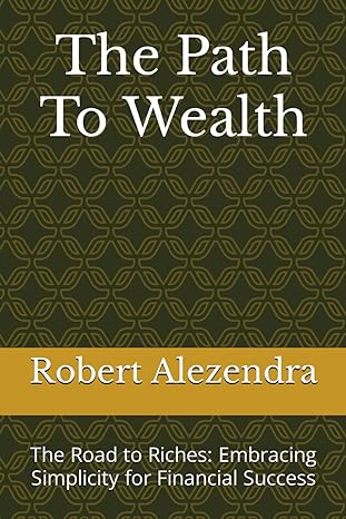 the path to wealth the road to riches embracing simplicity for financial success 1st edition robert alezendra