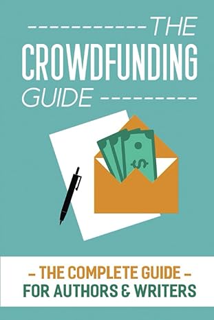 the crowdfunding guide the complete guide for authors and writers 1st edition dorian nutter b09zfc5psx,
