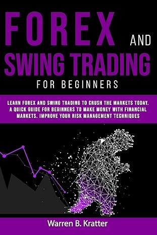 forex and swing trading for beginners learn forex and swing trading and crush the market today a quick guide